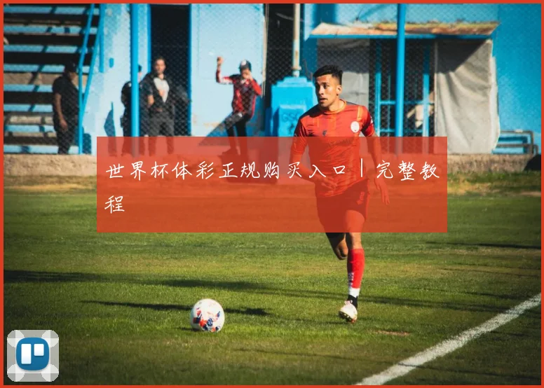 世界杯体彩正规购买入口｜完整教程