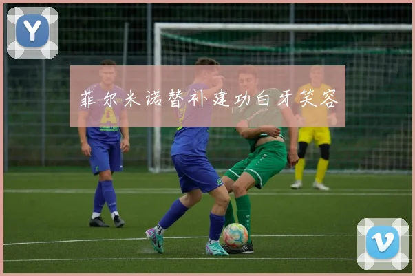 菲尔米诺替补建功白牙笑容