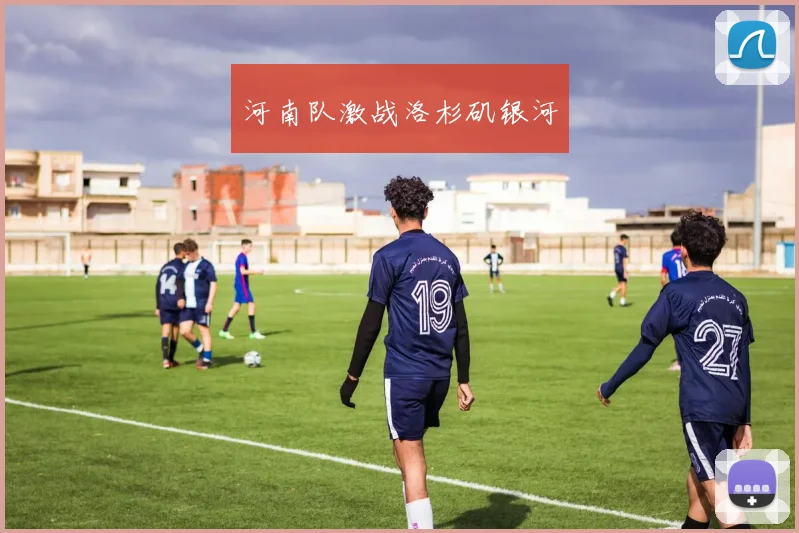 河南队激战洛杉矶银河