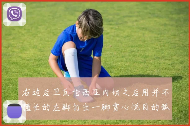 右边后卫瓦伦西亚内切之后用并不擅长的左脚打出一脚赏心悦目的弧线球