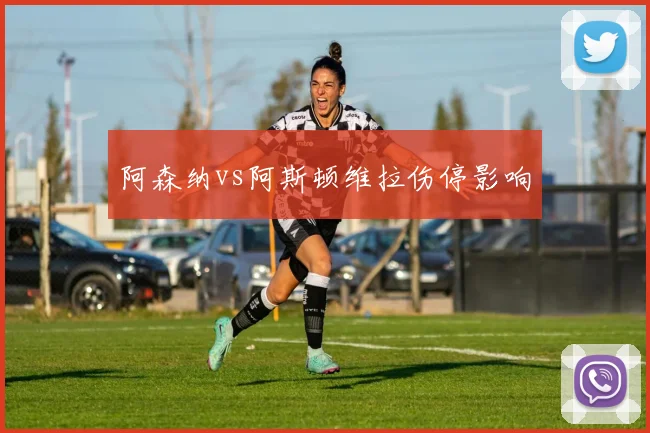 阿森纳vs阿斯顿维拉伤停影响