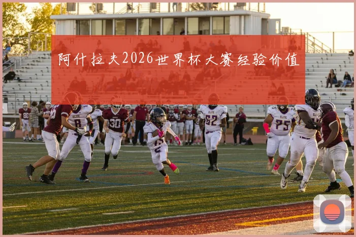 阿什拉夫2026世界杯大赛经验价值