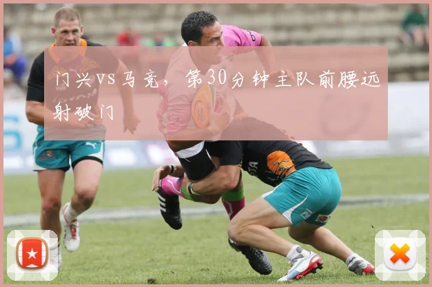 门兴vs马竞，第30分钟主队前腰远射破门