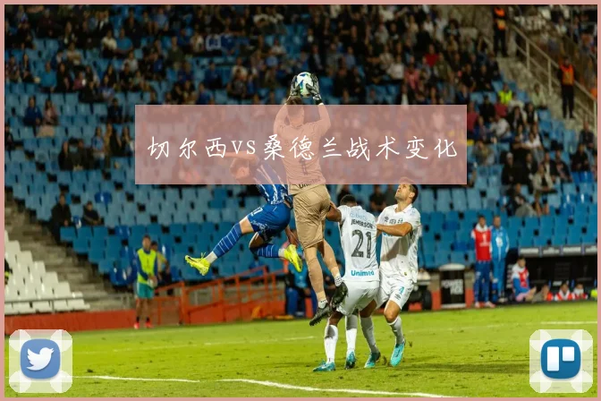 切尔西vs桑德兰战术变化